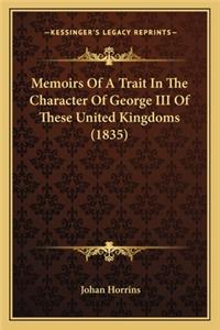 Memoirs Of A Trait In The Character Of George III Of These United Kingdoms (1835)