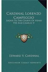Cardinal Lorenzo Campeggio: Legate To The Courts Of Henry VIII And Charles V