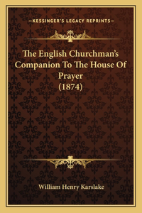 The English Churchman's Companion To The House Of Prayer (1874)