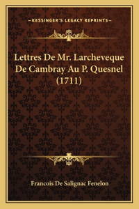 Lettres De Mr. Larcheveque De Cambray Au P. Quesnel (1711)