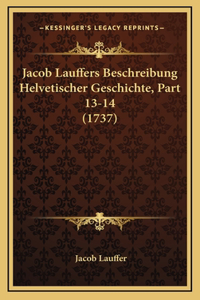 Jacob Lauffers Beschreibung Helvetischer Geschichte, Part 13-14 (1737)