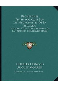 Recherches Physiologiques Sur Les Hydrophytes De La Belgique: Histoire D'Un Genre Nouveau De La Tribu Des Confervees (1838)