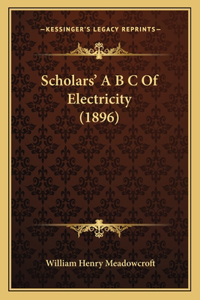 Scholars' A B C Of Electricity (1896)