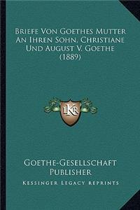 Briefe Von Goethes Mutter An Ihren Sohn, Christiane Und August V. Goethe (1889)
