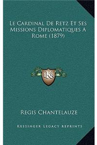 Le Cardinal de Retz Et Ses Missions Diplomatiques a Rome (1879)
