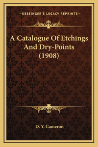 A Catalogue Of Etchings And Dry-Points (1908)