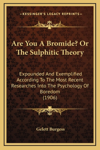 Are You A Bromide? Or The Sulphitic Theory