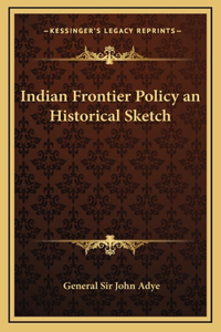 Indian Frontier Policy an Historical Sketch