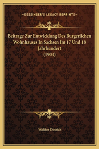 Beitrage Zur Entwicklung Des Burgerlichen Wohnhauses In Sachsen Im 17 Und 18 Jahrhundert (1904)