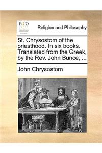 St. Chrysostom of the Priesthood. in Six Books. Translated from the Greek, by the REV. John Bunce, ...