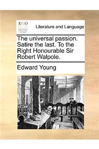 The Universal Passion. Satire the Last. to the Right Honourable Sir Robert Walpole.