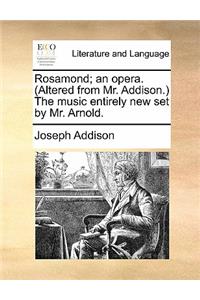 Rosamond; An Opera. (Altered from Mr. Addison.) the Music Entirely New Set by Mr. Arnold.