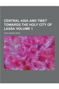 Central Asia and Tibet Towards the Holy City of Lassa Volume 1