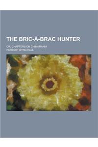 The Bric-A-Brac Hunter; Or, Chapters on Chinamania