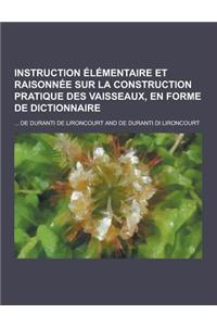 Instruction Elementaire Et Raisonnee Sur La Construction Pratique Des Vaisseaux, En Forme de Dictionnaire