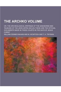 The Archko Volume; Or, the Archeological Writings of the Sanhedrim and Talmuds of the Jews (Intra Secus) These Are the Official Documents Made in Thes