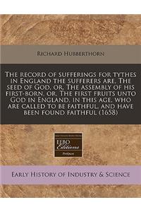 The Record of Sufferings for Tythes in England the Sufferers Are, the Seed of God, Or, the Assembly of His First-Born, Or, the First Fruits Unto God in England, in This Age, Who Are Called to Be Faithful, and Have Been Found Faithful (1658)
