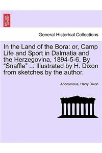 In the Land of the Bora: Or, Camp Life and Sport in Dalmatia and the Herzegovina, 1894-5-6. by "Snaffle" ... Illustrated by H. Dixon from Sketches by the Author.