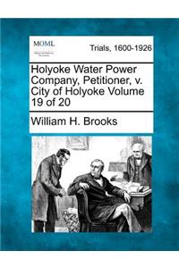 Holyoke Water Power Company, Petitioner, V. City of Holyoke Volume 19 of 20