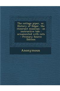 The Cottage Piper, Or, History of Edgar, the Itinerant Musician