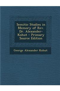 Semitic Studies in Memory of REV. Dr. Alexander-Kohut - Primary Source Edition