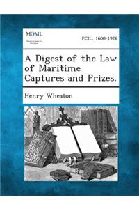 Digest of the Law of Maritime Captures and Prizes.