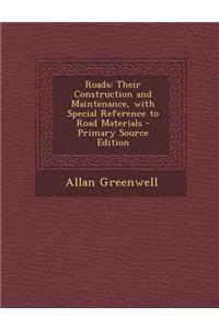 Roads: Their Construction and Maintenance, with Special Reference to Road Materials