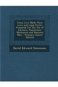 Texas Laws Made Plain: Laws and Legal Forms Prepared for the Use of Farmers, Ranchmen, Mechanics and Business Men
