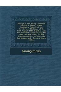 Message of the Acting Governor, Stevens T. Mason, to the Legislative Council, of the Territory of Michigan, of the 17th August, 1835