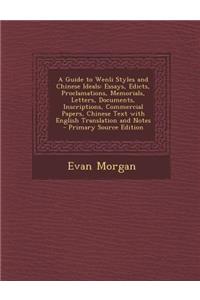 A Guide to Wenli Styles and Chinese Ideals: Essays, Edicts, Proclamations, Memorials, Letters, Documents, Inscriptions, Commercial Papers, Chinese Tex