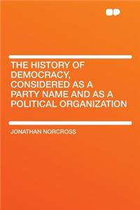 The History of Democracy, Considered as a Party Name and as a Political Organization