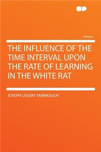 The Influence of the Time Interval Upon the Rate of Learning in the White Rat