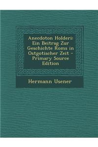 Anecdoton Holderi: Ein Beitrag Zur Geschichte ROMs in Ostgotischer Zeit
