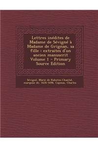 Lettres inédites de Madame de Sévigné à Madame de Grignan, sa fille