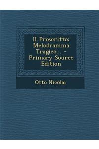 Il Proscritto: Melodramma Tragico... - Primary Source Edition