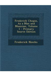 Frederick Chopin, as a Man and Musician, Volume 1