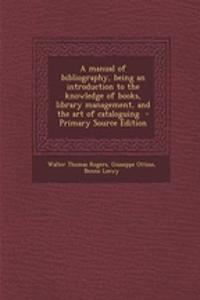 A Manual of Bibliography, Being an Introduction to the Knowledge of Books, Library Management, and the Art of Cataloguing