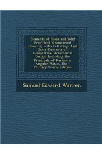 Elements of Plane and Solid Free-Hand Geometrical Drawing, with Lettering: And Some Elements of Geometrical Ornamental Design, Including the Principal