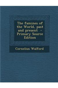 The Famines of the World, Past and Present - Primary Source Edition