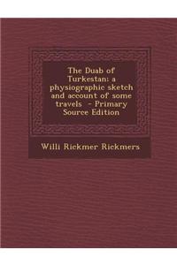 The Duab of Turkestan; A Physiographic Sketch and Account of Some Travels - Primary Source Edition