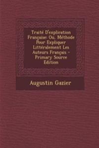 Traite D'Explication Francaise: Ou, Methode Pour Expliquer Litteralement Les Auteurs Francais - Primary Source Edition