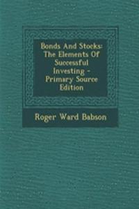 Bonds and Stocks: The Elements of Successful Investing - Primary Source Edition