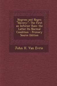 Negroes and Negro Slavery: : The First an Inferior Race; The Latter Its Normal Condition