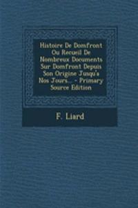 Histoire De Domfront Ou Recueil De Nombreux Documents Sur Domfront Depuis Son Origine Jusqu'a Nos Jours... - Primary Source Edition
