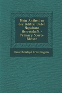 Mein Antheil an Der Politik: Unter Napoleons Herrsschaft