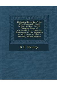 Historical Records of the 32nd (Cornwall) Light Infantry: Now the 1st Battalion Duke of Cornwall's L.I., from the Formation of the Regiment in 1702 Do