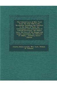 The Colonial Laws of New York from the Year 1664 to the Revolution: Including the Charters to the Duke of York, the Commissions and Instructions to Co