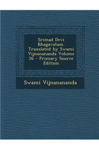 Srimad Devi Bhagavatam. Translated by Swami Vijnanananda Volume 26 - Primary Source Edition