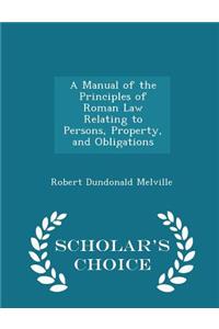 A Manual of the Principles of Roman Law Relating to Persons, Property, and Obligations - Scholar's Choice Edition