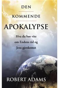 Den Kommende Apokalypse: Hva Du Bor Vite Om Endens Tid Og Jesu Gjenkomst